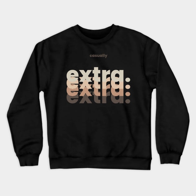 Casually Extra Crewneck Sweatshirt by merevisionary